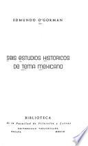 Seis estudios historicos de tema mexicano