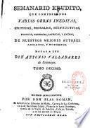 Semanario erudito, que comprehende varias obras ineditas, criticas, morales, instructivas, politicas, historicas, satiricas, y jocosas, de nuestros mejores autores antiguos, y modernos. Dalas a luz Don Antonio Valladares de Sotomayor