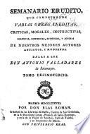 Semanario erudito, que comprehende varias obras ineditas, criticas, morales, instructivas, politicas, historicas, satiricas, y jocosas, de nuestros mejores autores antiguos y modernos