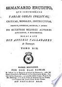 Semanario erudito, que comprehende varias obras ineditas, criticas, morales, instructivas, politicas, historicas, satiricas, y jocosas, de nuestros mejores autores antiguos y modernos