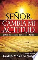 Señor, Cambia Mi Actitud
