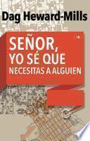 Señor, yo sé que necesitas a alguien