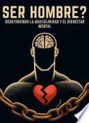 SER HOMBRE? REDEFINIENDO LA MASCULINIDAD Y EL BIENESTAR MENTAL