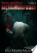 Seres Malditos. Metamorfosis (Libro 3)
