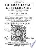 Sermones de F. Iaime Rebullosa predicator general, y presentado de la orden de predicatores, y lector de sagrada Escriptura de la catedral de Vrgel. Primera [-segunda] parte