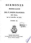 Sermones morales del P. Joseph Franscisco de Isla, de la compañia de Jesus