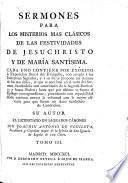 Sermones para todas las Domínicas del año, etc. (Sermones para los misterios mas clásicos de las festividades de Jesuchristo y de María Santísima.).