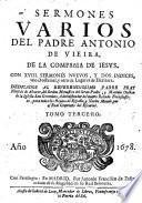 Sermones varios del padre Antonio de Viera []] de la Compania de Iesus ... Con 22. sermones nueuos, y tres tablas, vna de sermones, otra de lugares de la sagrada escritura, y otra de los assumptos, y cosas mas notables ... To