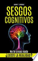 SESGOS COGNITIVOS - ¿Existe la realidad? No te creas nada