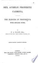 Sex. Aurelii Propertii Carmina. The Elegies of Propertius, with English notes, by F. A. Paley ... Second edition, ... revised