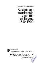 Sexualidad, matrimonio y familia en Bogotá, 1880-1930