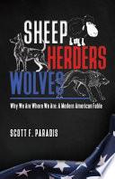 Sheep Herders Wolves: Why We Are Where We Are: A Modern American Fable