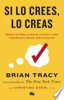 Si lo crees, lo creas: Elimina tus dudas, cambia tus creencias y suelta el pasado para alcanzar todo tu potencial / Believe It to Achieve It