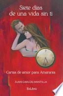 Siete días de una vida sin ti. Cartas de amor para Amaranta