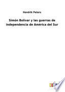 Simón Bolívar y las guerras de independencia de América del Sur