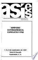 Simposio Centroamérica, conflicto y paz : 7, 8 y 9 de septiembre de 1987, Hotel El Dorado, Guatemala, C.A.