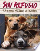 Sin Refugio: Por Un Mundo Mas Amable Con Los Perros