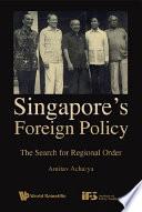 Singapore's Foreign Policy: The Search For Regional Order
