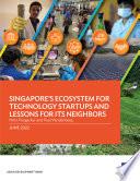 Singapore’s Ecosystem for Technology Startups and Lessons for Its Neighbors