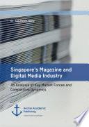 Singapore’s Magazine and Digital Media Industry. An Analysis of Key Market Forces and Competitive Dynamics