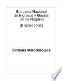 Síntesis metodológica de la Encuesta Nacional de Ingresos y Gastos de los Hogares ENIGH 2002