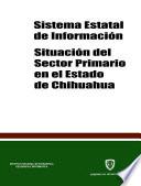 Sistema estatal de información. Situación del sector primario en el estado de Chihuahua