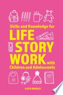Skills and Knowledge for Life Story Work with Children and Adolescents