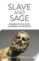 Slave and Sage: Remarks on the Stoic Handbook of Epictetus