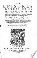 “Les” épistres dorées, et discours salutaires de dno Antoine de Guevarre ... traduict d'Espagnol en Francois par le Seigneur de Guterry ... Ensemble la revolte que les Espagnolz firent contre leur ieune prince, l'an mil cinq cens vingt ... avec un traicté des Travaux et Privileges des Galeres, le tout du mesme Autheur. Traduict nouvellement d'Italien en Francois