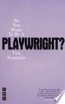 So You Want to be a Playwright?