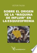 SOBRE EL ORIGEN DE LA MAQUINA DE INFLUIR EN LA EZQUIZOFRENIA