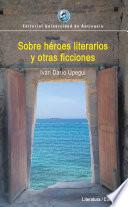 Sobre héroes literarios y otras ficciones
