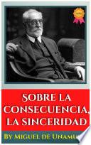 SOBRE LA CONSECUENCIA, LA SINCERIDAD BY MIGUEL DE UNAMUNO