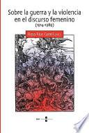 Sobre la guerra y la violencia en el discurso femenino, 1914-1989