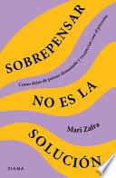 Sobrepensar No Es la Solución: Cómo Dejar de Pensar Demasiado y Reconectar con el Presente / Overthinking Won't Fix It