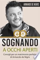 Sognando a occhi aperti - Consigli per un matrimonio perfetto di Armando de Nigris