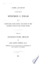 Some Account of the Work of Stephen J. Field as a Legislator, State Judge, and Judge of the Supreme Court of the United States