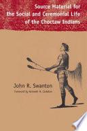 Source Material for the Social and Ceremonial Life of the Choctaw Indians
