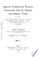 Spanish Commercial Practice Connected with the Export and Import Trade to and from Spain, the Spanish Colonies, and the Countries where Spanish is the Recognised Language of Commerce