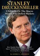 Stanley Druckenmiller - Unbroken: The Macro Master Who Defied Markets
