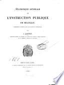Statistique générale de l'instruction publique en Belgique, dressée d'après les documents officiels, par J. Sauveur
