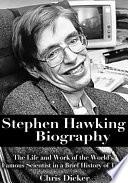 Stephen Hawking Biography: The Life and Work of the World’s Famous Scientist in a Brief History of Time