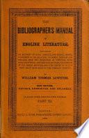 “The” Bibliographer's Manual of English Literature, Containing an Account of Rare, Curious, and Useful Books, Published in Or Relating to Great Britain and Ireland, from the Invention of Printing