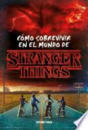 Stranger Things.: Cómo Sobrevivir En El Mundo de Stranger Things (Nueva Edición Rústica)
