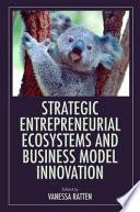Strategic Entrepreneurial Ecosystems and Business Model Innovation