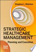 Strategic Healthcare Management: Planning and Execution, Second Edition