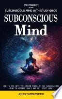 Subconscious Mind: The Power of Your Subconscious Mind With Study Guide (How to Tap Into the Hidden Power of the Subconscious Mind to Achieve Goals and Get Stuff Done)