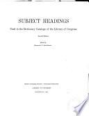 Subject Headings Used in the Dictionary Catalogues of the Library of Congress