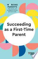 Succeeding as a First-Time Parent (HBR Working Parents Series)