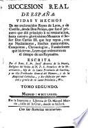 Succession Real De Espana: Vidas Y Hechos De sus ... Reyes de Leon, y de Castilla, desde Don Pelayo ... hasta ... Don Carlos III. (etc.)